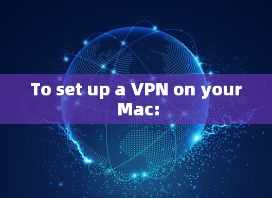 To set up a VPN on your Mac: