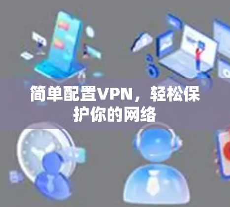 简单配置VPN，轻松保护你的网络