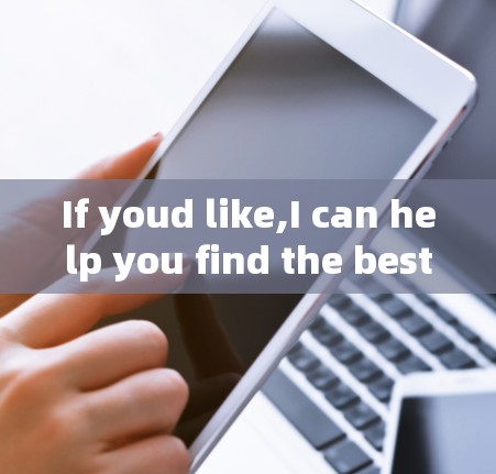If youd like,I can help you find the best VPN options available!