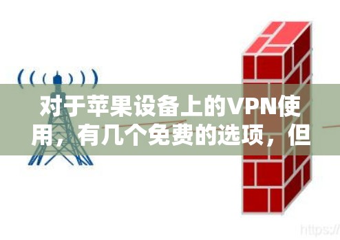 对于苹果设备上的VPN使用,有几个免费的选项,但需注意安全性和功能。以下是一些推荐