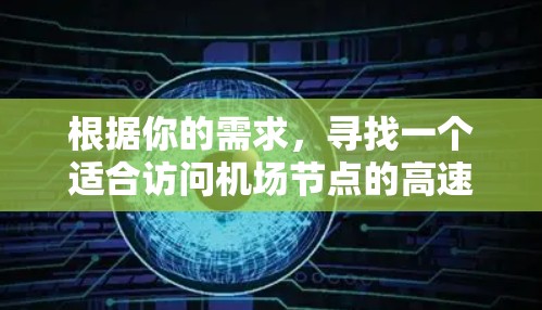 根据你的需求,寻找一个适合访问机场节点的高速VPN服务,以下是一些建议 根据你的需求,寻找一个适合访问机场节点的高速VPN服务,以下是一些建议