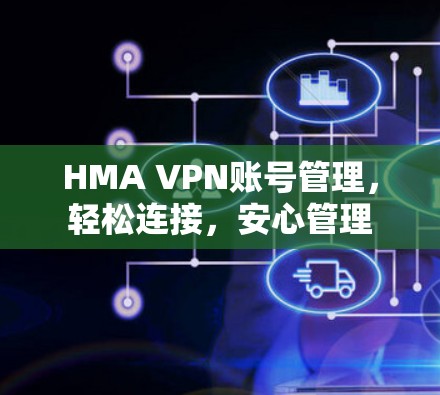 HMA VPN账号管理,轻松连接,安心管理