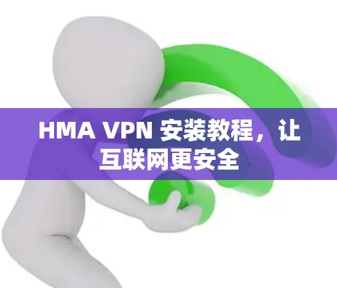 HMA VPN 安装教程，让互联网更安全