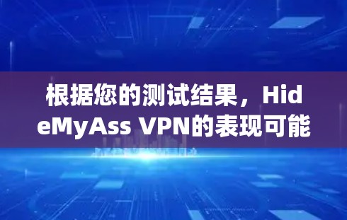 根据您的测试结果,HideMyAss VPN的表现可能有以下几点问题,以及提供相应的解决方案 根据您的测试结果,HideMyAss VPN的表现可能有以下几点问题,以及提供相应的解决方案