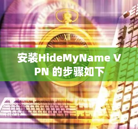 安装HideMyName VPN 的步骤如下 安装HideMyName VPN 的步骤如下