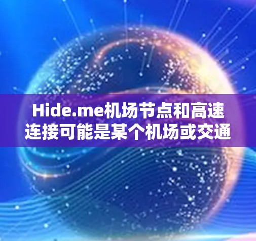 Hide.me机场节点和高速连接可能是某个机场或交通服务提供商的组成部分。以下是对这些可能存在的问题的分析 Hide.me机场节点和高速连接可能是某个机场或交通服务提供商的组成部分。以下是对这些可能存在的问题的分析
