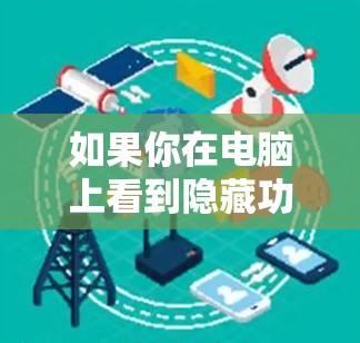 如果你在电脑上看到隐藏功能,通常可以通过以下几种方法来隐藏或取消隐藏 如果你在电脑上看到隐藏功能,通常可以通过以下几种方法来隐藏或取消隐藏