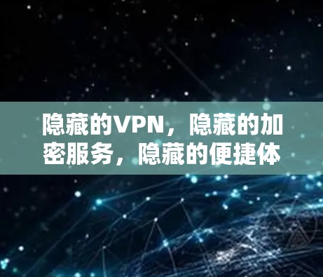 隐藏的VPN,隐藏的加密服务,隐藏的便捷体验 隐藏的VPN,隐藏的加密服务,隐藏的便捷体验