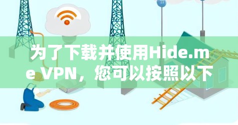 为了下载并使用Hide.me VPN,您可以按照以下步骤进行