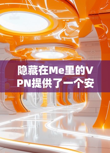 隐藏在Me里的VPN提供了一个安全、稳定且易于使用的解决方案。以下是一些推荐的隐藏在Me里的VPN服务，每种服务都有其独特的优势，适合不同用户的需求