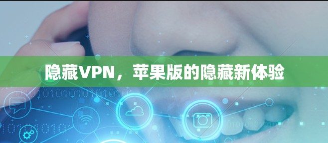 隐藏VPN,苹果版的隐藏新体验 隐藏VPN,苹果版的隐藏新体验